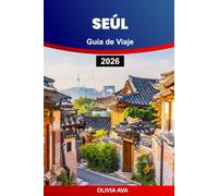 SEÚL GUÍA DE VIAJE 2026: Descubre gemas ocultas, cocina local, templos históricos, monumentos modernos, vida nocturna, compras, festivales, consejos prácticos.