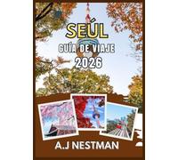 SEÚL GUÍA DE VIAJE 2026: Destinos principales, joyas ocultas, aventuras gastronómicas callejeras y consejos prácticos de viaje para todos los presupuestos.