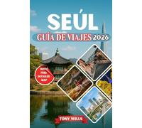 SEÚL GUÍA DE VIAJES 2026: La guía de viaje completa a Seúl, Corea del Sur: Descubre las principales atracciones, la gastronomía local, un mapa detallado, la cultura y los tesoros ocultos.
