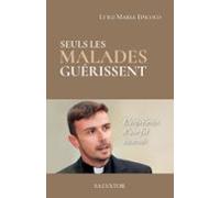Seuls Les Malades Guérissent : Lexpérience Dune Foi Incarnée (ebook)