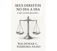 Seus Direitos no Dia a Dia: O Que Fazer Quando... - Um guia prático para agir diante de problemas cotidianos