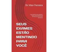 SEUS EXAMES ESTÃO MENTINDO PARA VOCÊ: O guia definitivo para entender o que seu corpo realmente está dizendo através dos exames laboratoriais