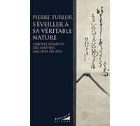 S'éveiller à sa véritable nature: Paroles vivantes des maîtres anciens du zen