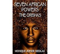 Seven African Powers: The Orishas: 2 (African Spirituality Beliefs and Practices)