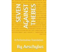 SEVEN AGAINST THEBES: A Performative Translation (ANCIENT GREEK DRAMA)