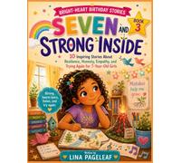 SEVEN AND STRONG INSIDE: 10 Inspiring Stories About Resilience, Honesty, Empathy, and Trying Again for 7-Year-Old Girls (The Bright-Heart Birthday Stories Series)