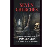 SEVEN CHURCHES: THE BIOGRAPHY AND HISTORY OF POSSESSED AND THE BIRTH OF DEATH METAL