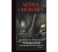 SEVEN CHURCHES: THE BIOGRAPHY AND HISTORY OF POSSESSED AND THE BIRTH OF DEATH METAL