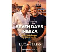 SEVEN DAYS IN IBIZA: Where love changes the course of a life (The Ibiza Men)
