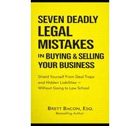Seven Deadly Legal Mistakes in Buying & Selling Your Business: Shield Yourself From Deal Traps and Hidden Liabilities--Without Going to Law School