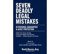Seven Deadly Legal Mistakes in Personal Guarantees & Asset Protection: Shield Your Home, Savings & Personal Wealth From Business Liabilities--Without Going to Law School
