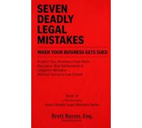 Seven Deadly Legal Mistakes When Your Business Gets Sued: Protect Your Business From Panic Decisions, Bad Settlements & Litigation Mistakes--Without Going to Law School