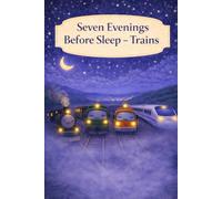 Seven Evenings Before Sleep - Trains: A Gentle Bedtime Book About Trains and Quiet Evenings