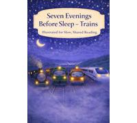 Seven Evenings Before Sleep - Trains: A Gentle Bedtime Book About Trains and Quiet Evenings Illustrated for Slow, Shared Reading