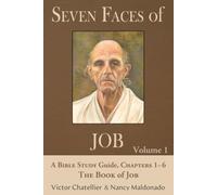 Seven Faces of Job: A Bible Study Guide, Chapters 1-6, The Book of Job (Volume 1)