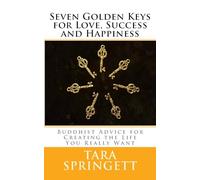 Seven Golden Keys For Love, Success and Happiness: Buddhist Advice for Creating the Life You Really Want