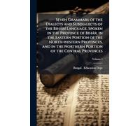 Seven Grammars of the Dialects and Subdialects of the BihàrÃ- Language, Spoken in the Province of Bihàr, in the Eastern Portion of the North-western ... the Northern Portion of the Central Provinces