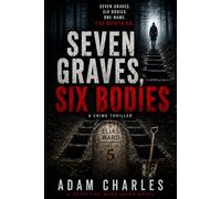 Seven Graves, Six Bodies: A Gripping Crime Thriller About Seven Graves, Six Victims, and the Man Marked to Die Next