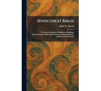Seven Great Bibles: The Sacred Scriptures of Hinduism, Buddhism, Zoroastrianism, Confucianism (Taoism), Mohammedanism, Judaism and Christianity