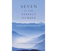 Seven Is The Perfect Number: A Look at the Life and Ministry of Jesus Christ