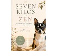 SEVEN KILOS OF ZEN: What My Rescue Chihuahua Taught Me About Everything