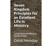 Seven Kingdom Principles for an Excellent Life in Ministry: Lessons from the Ministry of Jesus Christ