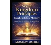 Seven Kingdom Principles for an Excellent Life in Ministry: Lessons from the Ministry of Jesus Christ