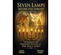 Seven Lamps Before the Throne: A treatise on the true nature, role, and Personhood of the Holy Spirit within the Family of God