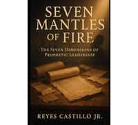 SEVEN MANTLES OF FIRE: The Seven Dimensions of Prophetic Leadership