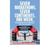 Seven Marathons. Seven Continents. One Week.: The Remarkable Race of Endurance, Grit & Self-Discovery