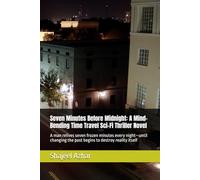 Seven Minutes Before Midnight: A Mind-Bending Time Travel Sci-Fi Thriller Novel: A man relives seven frozen minutes every night-until changing the past begins to destroy reality itself