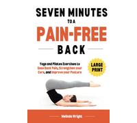 Seven Minutes to a Pain-Free Back: Yoga and Pilates exercises to ease back pain, strengthen your core and improve your posture (Pain-Free in Minutes)