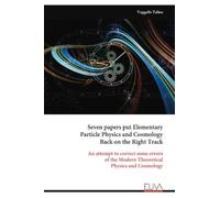 Seven papers put Elementary Particle Physics and Cosmology Back on the Right Track: An attempt to correct some errors of the Modern Theoretical Physics and Cosmology