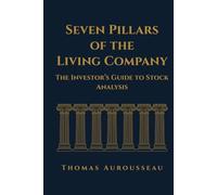 Seven Pillars Of The Living Company: The Investor’s Guide to Stock Analysis