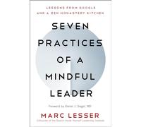 Seven Practices of a Mindful Leader: Lessons from Google and a Zen Monastery Kitchen