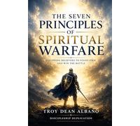 Seven Principles of Spiritual Warfare: Walking in Authority, Identity, Faith, Love, and Victory in Christ