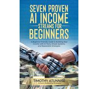 Seven Proven AI Income Streams for Beginners: A Beginner-Friendly Guide to Building Real Income with AI Tools, Simple Systems, and Repeatable Strategies: 1 (The AI Income Streams Blueprint)