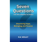 Seven Questions That Are Changing The World: Discovering Hope, Belonging, and Purpose