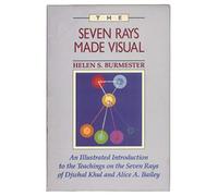 Seven Rays Made Visual: Illustrated Introduction to the Teaching on the Seven Rays of Djwhal Khul and Alice A.Bailey