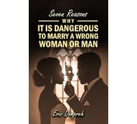 SEVEN REASONS WHY IT IS DANGEROUS TO MARRY A WRONG WOMAN OR MAN