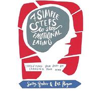 Seven Simple Steps to Stop Emotional Eating: Targeting Your Body by Changing Your Mind