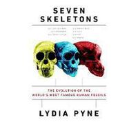 Seven Skeletons: The Evolution of the World's Most Famous Human Fossils