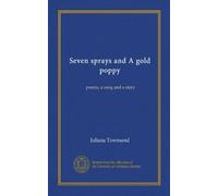 Seven sprays and A gold poppy: poems, a song and a story