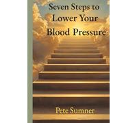 Seven Steps to Lower Your Blood Pressure: The Seven Steps Series (Seven Steps To Success)