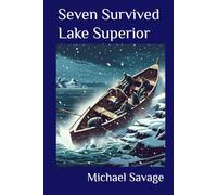 SEVEN SURVIVED LAKE SUPERIOR: The Sinking of the Thomas Friant January 6, 1924 and how the Crew Survived