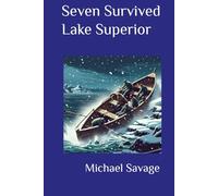 SEVEN SURVIVED LAKE SUPERIOR: The Sinking of the Thomas Friant January 6, 1924 and how the Crew Survived
