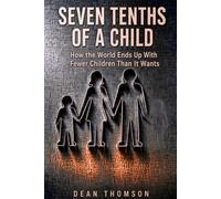 Seven Tenths of a Child: How The World Ends Up With Fewer Children Than It Wants (Health, Wellness and Longevity)