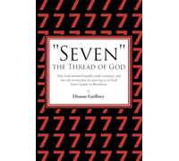 "Seven" the Thread of God: How God sevened himself, made covenant, and the role sevens play in restoring us to God from Genesis to Revelation