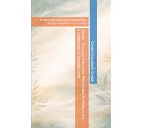 Seven Trauma-Informed Principles to Overcome Challenges in Social Care:: A Practical Handbook for Creating Safer, Stronger Social Care Communities