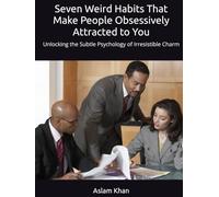 Seven Weird Habits That Make People Obsessively Attracted to You: Unlocking the Subtle Psychology of Irresistible Charm